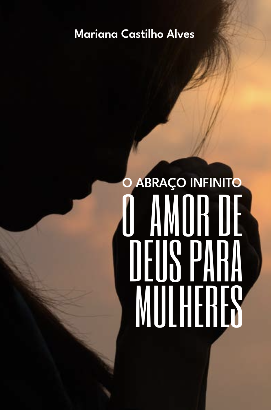 E-BOOK - O ABRAÇO INFINITO, O AMOR DE DEUS PARA MULHERES - MARIANA CASTILHO